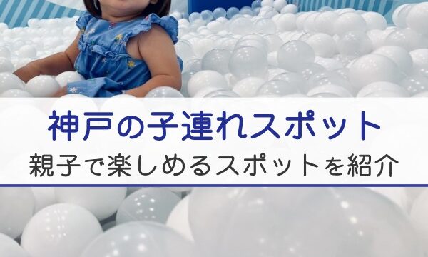 神戸の子連れスポット、親子で楽しめるスポットを紹介