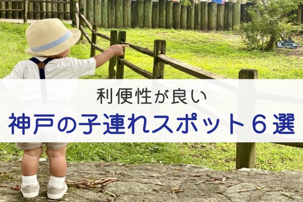 利便性が良い、神戸の子連れスポット６選