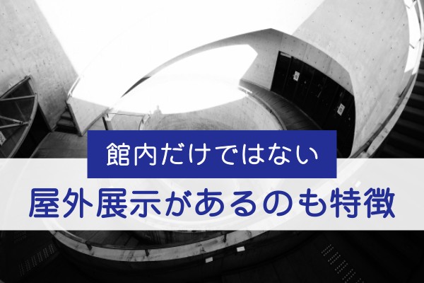 館内だけではない、屋外展示があるのも特徴