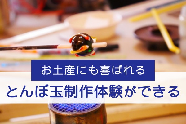 お土産にも喜ばれるとんぼ玉製作体験ができる